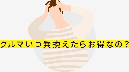 クルマいつ乗換えたらお得なの？